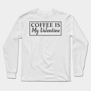 Coffee Is My Valentine Long Sleeve T-Shirt